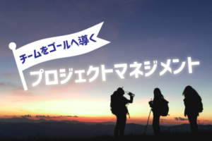 プロジェクトマネジメントとは？