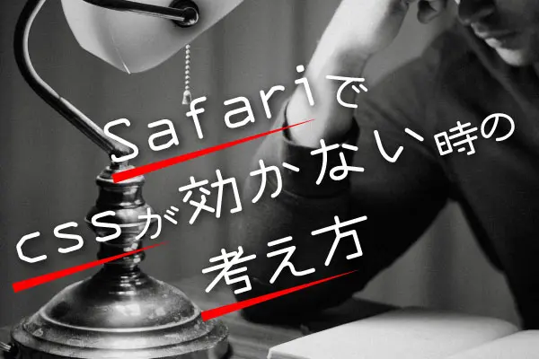 Safariでcssが効かない時に解決に結びつく考え方
